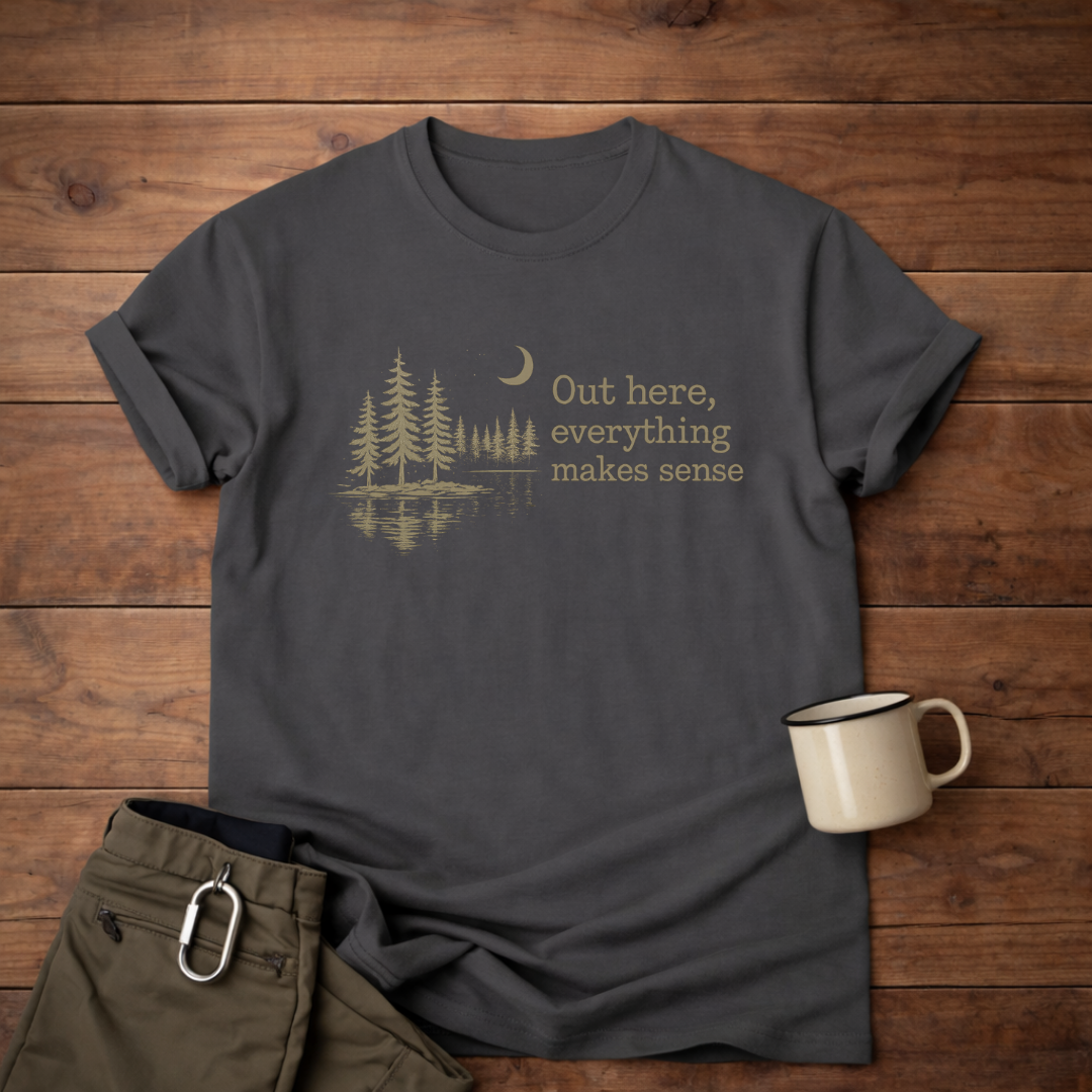 Out here, everything makes sense T-Shirt