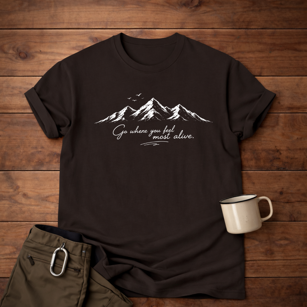 Go where you feel most alive T-Shirt