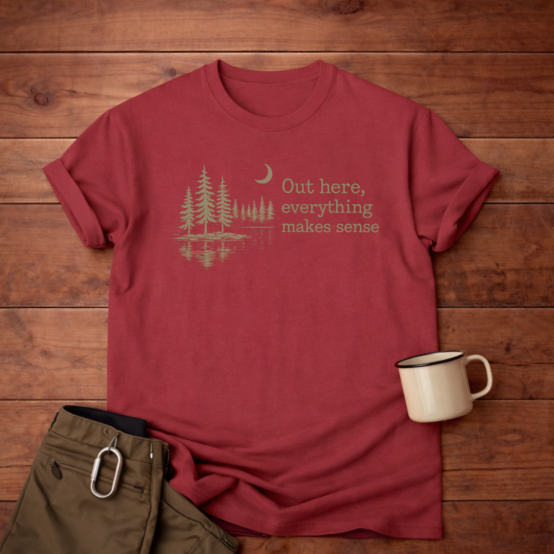 Out here, everything makes sense T-Shirt