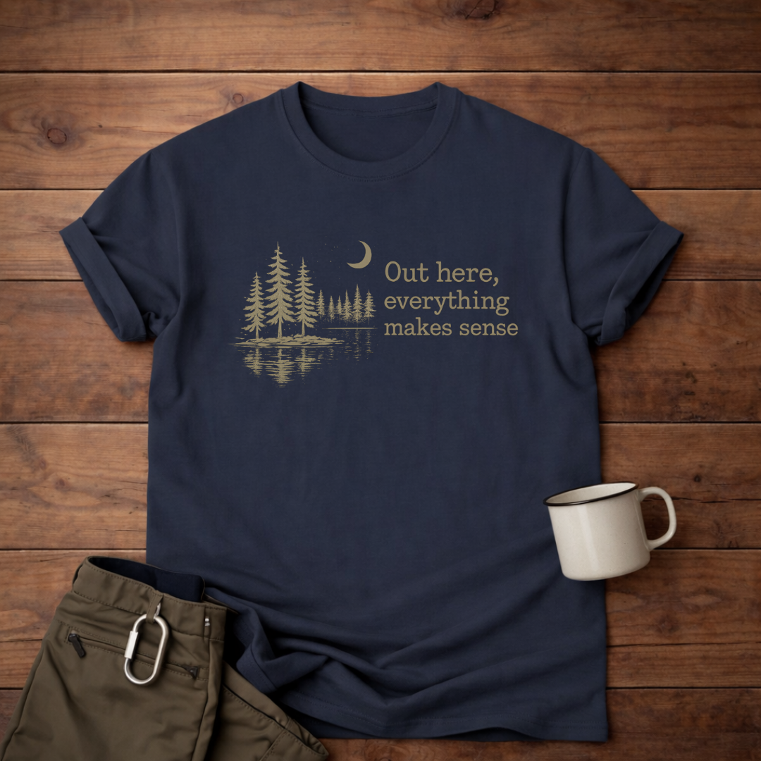 Out here, everything makes sense T-Shirt