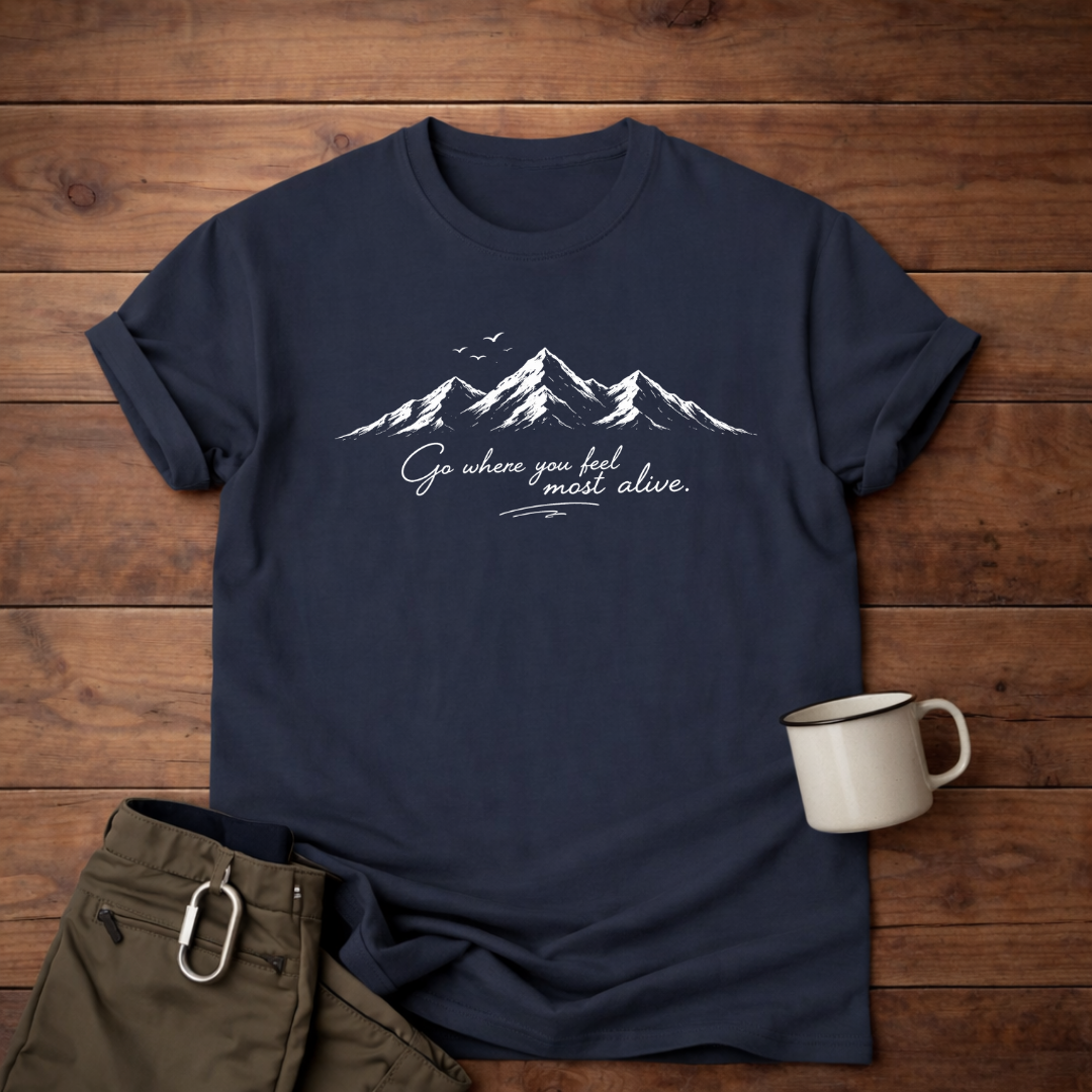 Go where you feel most alive T-Shirt